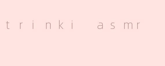 trinki asmr